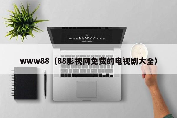 www88（88影视网免费的电视剧大全）